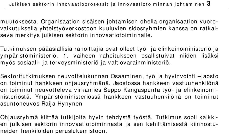 Tutkimuksen pääasiallisia rahoittajia ovat olleet työ- ja elinkeinoministeriö ja ympäristöministeriö. 1.