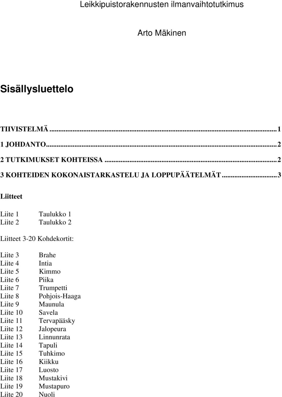 ..3 Liitteet Liite 1 Taulukko 1 Liite 2 Taulukko 2 Liitteet 3-20 Kohdekortit: Liite 3 Liite 4 Liite 5 Liite 6 Liite 7 Liite 8 Liite 9 Liite