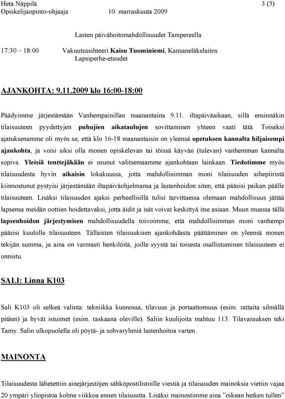 Toiseksi ajatuksenamme oli myös se, että klo 16-18 maanantaisin on yleensä opetuksen kannalta hiljaisempi ajankohta, ja voisi siksi olla monen opiskelevan tai töissä käyvän (tulevan) vanhemman