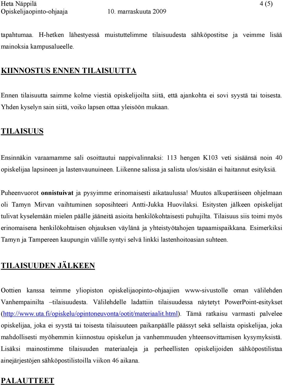 TILAISUUS Ensinnäkin varaamamme sali osoittautui nappivalinnaksi: 113 hengen K103 veti sisäänsä noin 40 opiskelijaa lapsineen ja lastenvaunuineen.