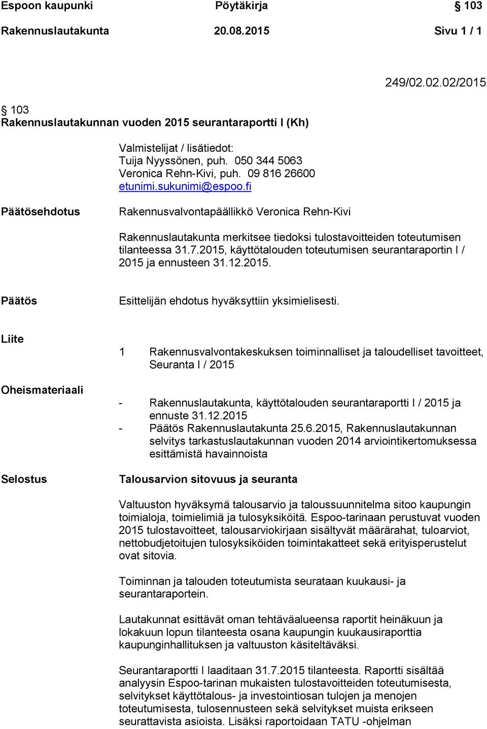 7.2015, käyttötalouden toteutumisen seurantaraportin I / 2015 ja ennusteen 31.12.2015. Päätös Esittelijän ehdotus hyväksyttiin yksimielisesti.