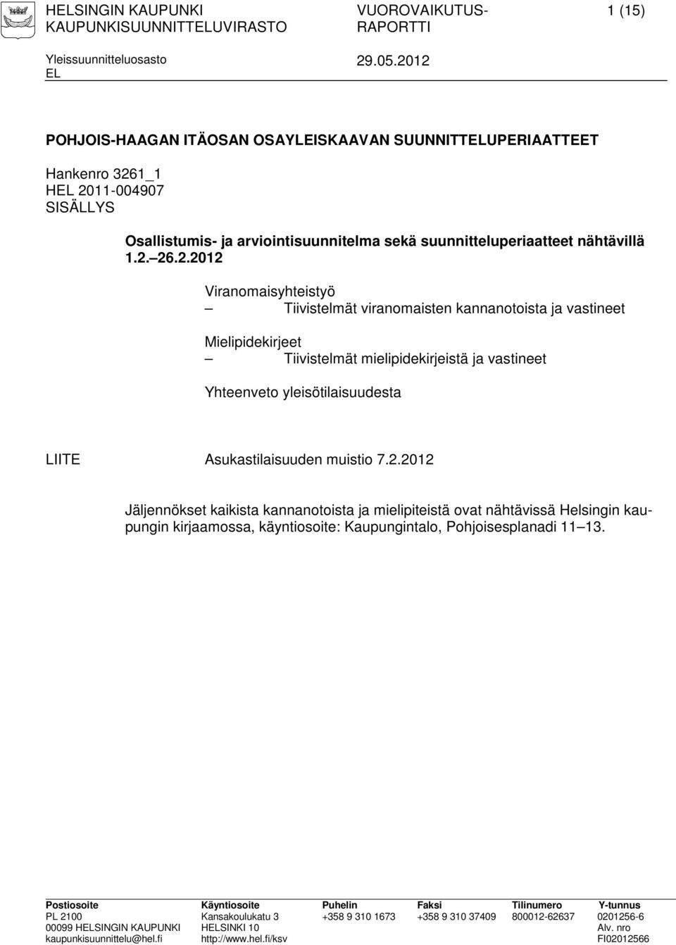 26.2.2012 Viranomaisyhteistyö Tiivistelmät viranomaisten kannanotoista ja vastineet Mielipidekirjeet Tiivistelmät mielipidekirjeistä ja vastineet