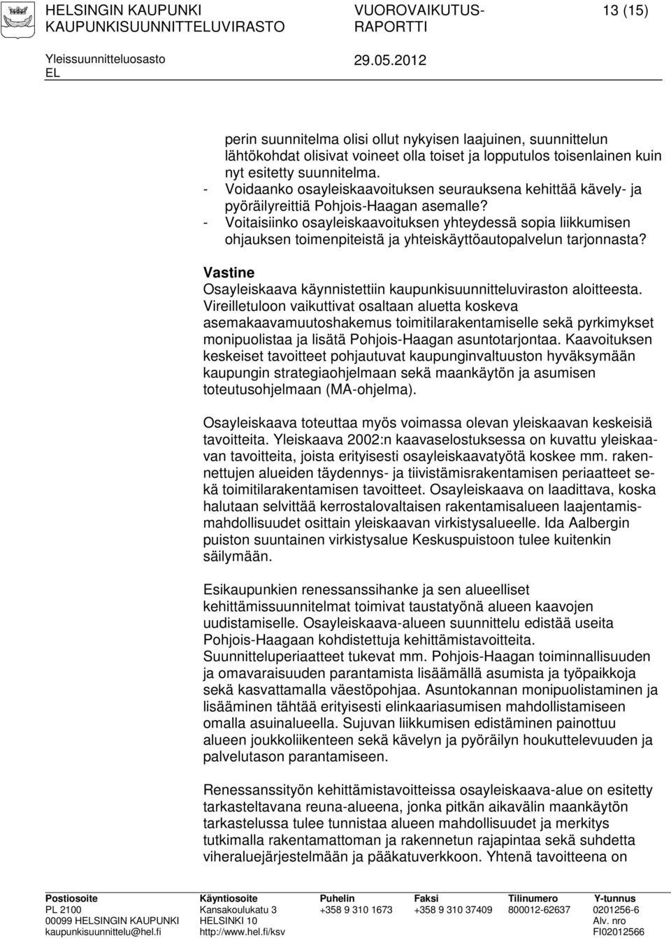 - Voitaisiinko osayleiskaavoituksen yhteydessä sopia liikkumisen ohjauksen toimenpiteistä ja yhteiskäyttöautopalvelun tarjonnasta? Osayleiskaava käynnistettiin kaupunkisuunnitteluviraston aloitteesta.