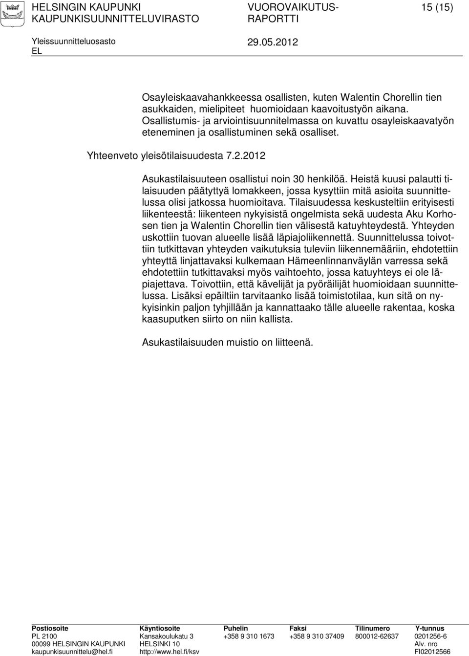 2012 Asukastilaisuuteen osallistui noin 30 henkilöä. Heistä kuusi palautti tilaisuuden päätyttyä lomakkeen, jossa kysyttiin mitä asioita suunnittelussa olisi jatkossa huomioitava.