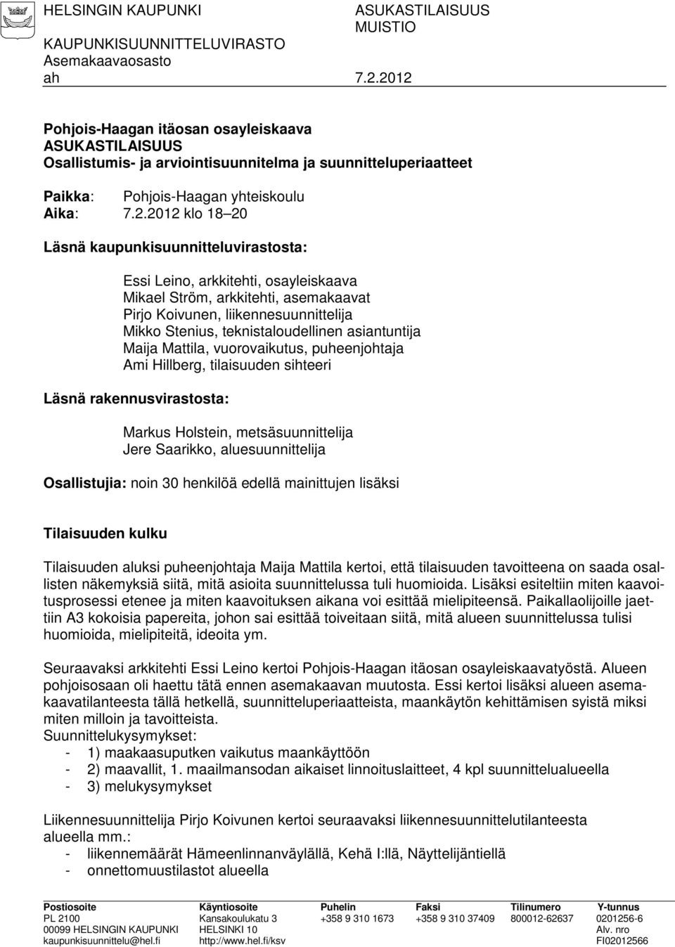 kaupunkisuunnitteluvirastosta: Essi Leino, arkkitehti, osayleiskaava Mikael Ström, arkkitehti, asemakaavat Pirjo Koivunen, liikennesuunnittelija Mikko Stenius, teknistaloudellinen asiantuntija Maija