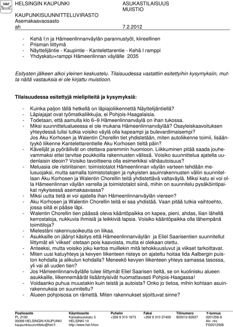 Esitysten jälkeen alkoi yleinen keskustelu. Tilaisuudessa vastattiin esitettyihin kysymyksiin, mutta näitä vastauksia ei ole kirjattu muistioon.