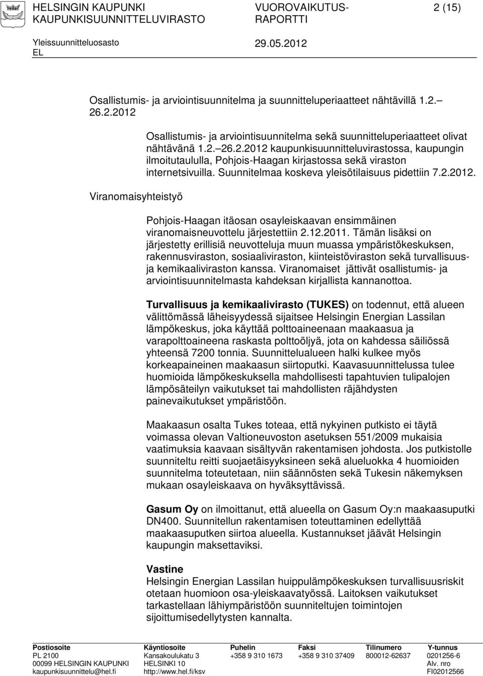 12.2011. Tämän lisäksi on järjestetty erillisiä neuvotteluja muun muassa ympäristökeskuksen, rakennusviraston, sosiaaliviraston, kiinteistöviraston sekä turvallisuusja kemikaaliviraston kanssa.