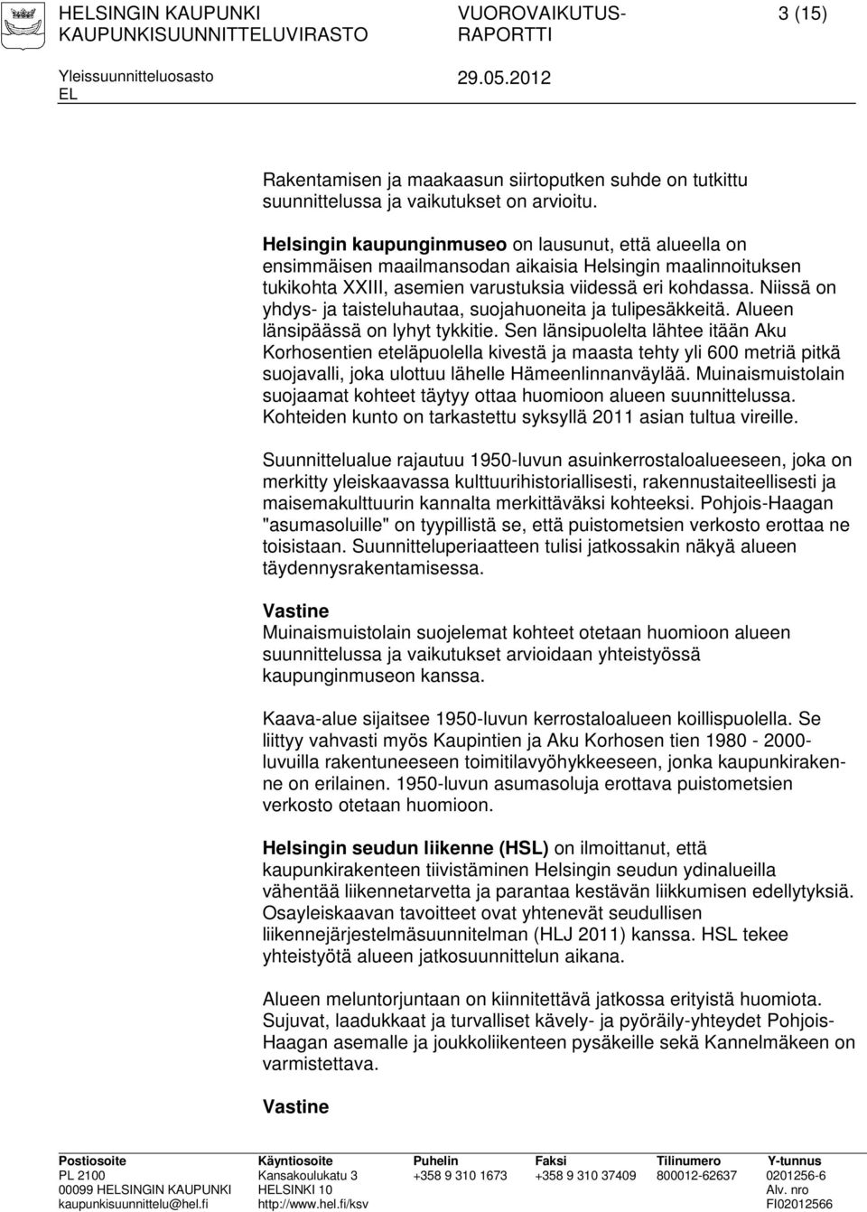 Niissä on yhdys- ja taisteluhautaa, suojahuoneita ja tulipesäkkeitä. Alueen länsipäässä on lyhyt tykkitie.