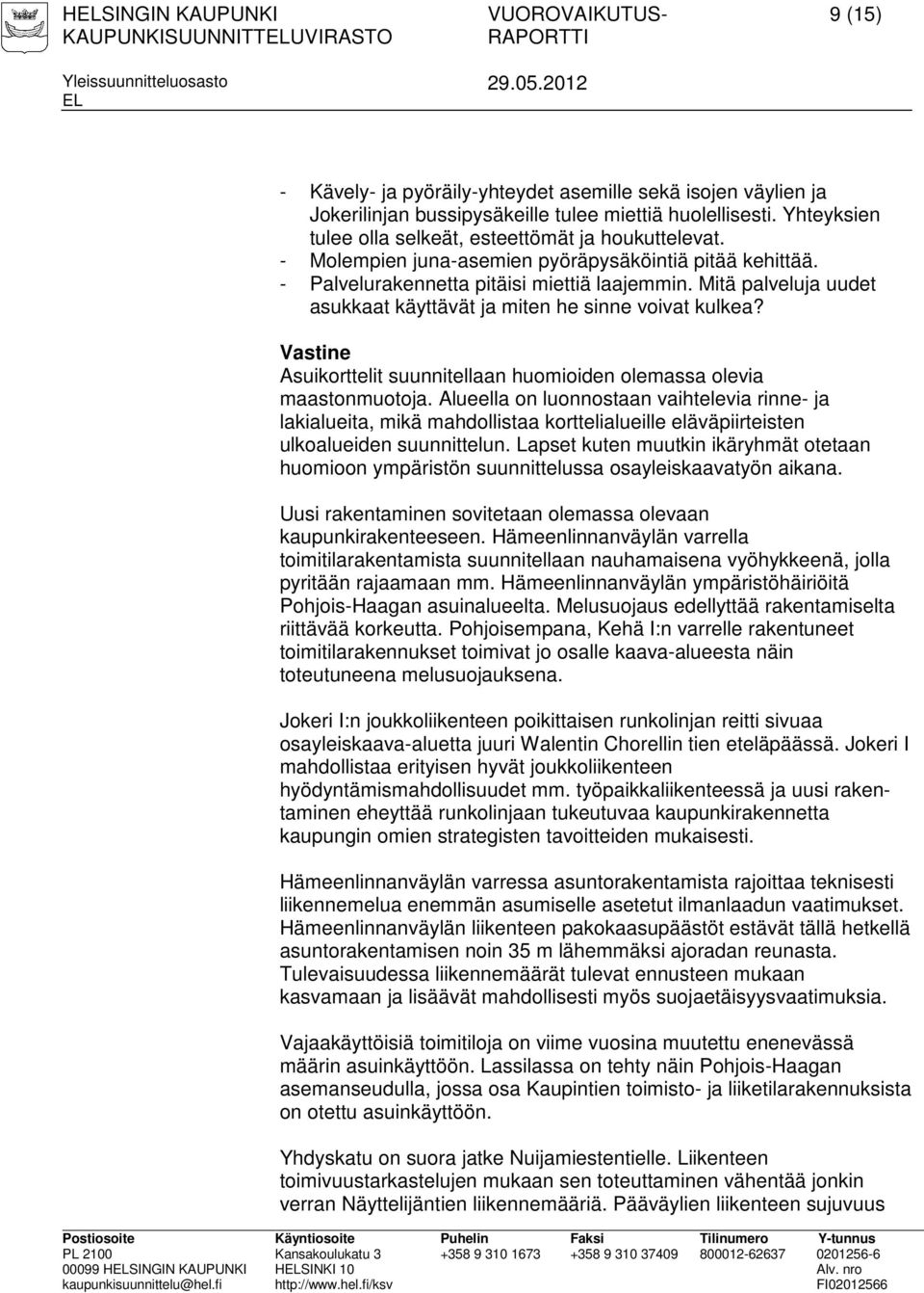 Mitä palveluja uudet asukkaat käyttävät ja miten he sinne voivat kulkea? Asuikorttelit suunnitellaan huomioiden olemassa olevia maastonmuotoja.