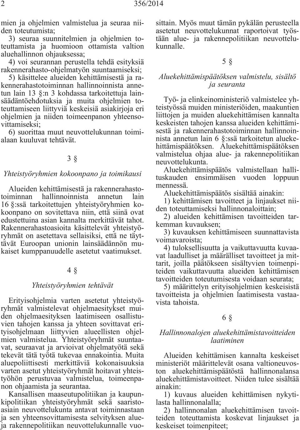 lainsäädäntöehdotuksia ja muita ohjelmien toteuttamiseen liittyviä keskeisiä asiakirjoja eri ohjelmien ja niiden toimeenpanon yhteensovittamiseksi; 6) suorittaa muut neuvottelukunnan toimialaan