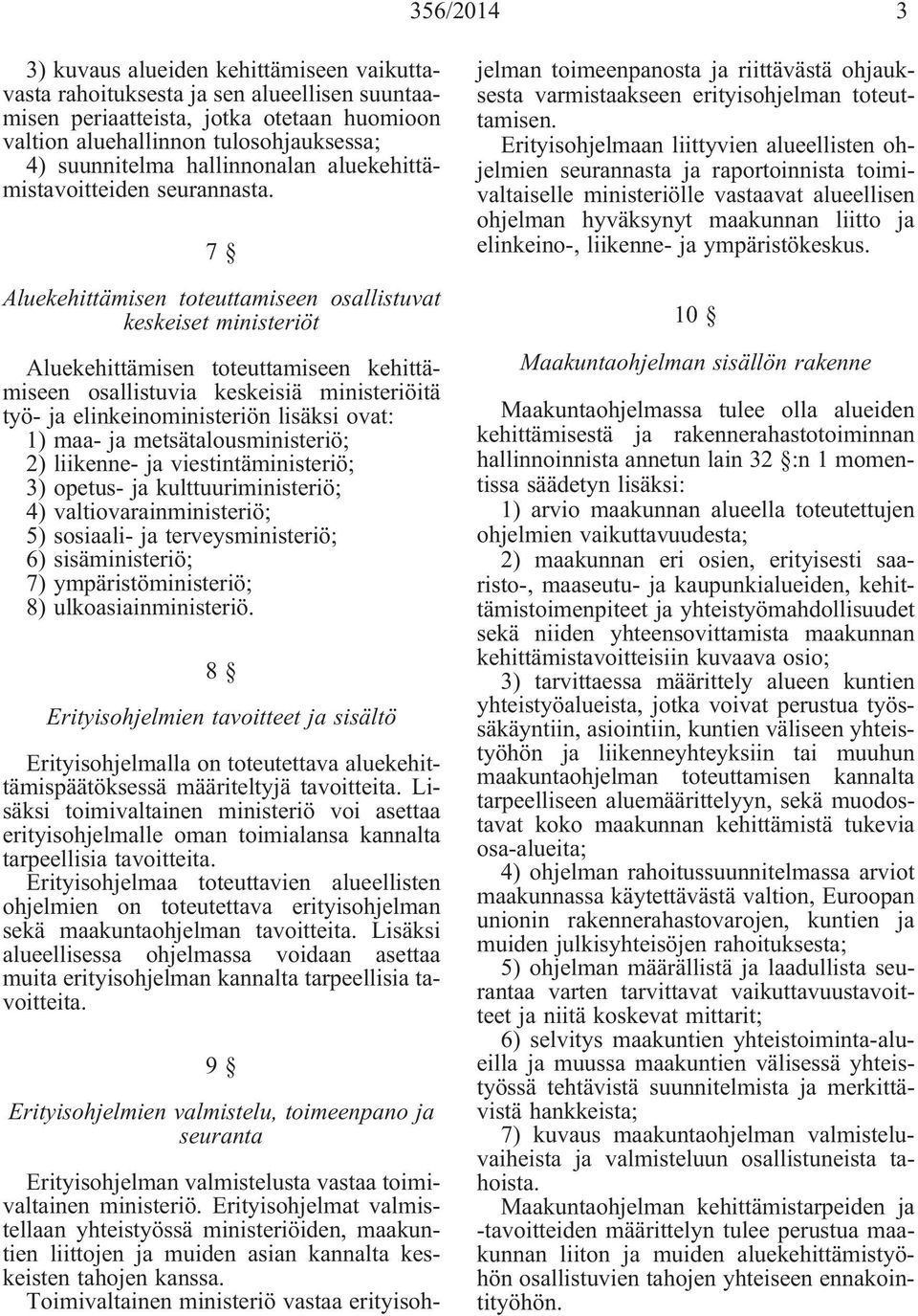 7 Aluekehittämisen toteuttamiseen osallistuvat keskeiset ministeriöt Aluekehittämisen toteuttamiseen kehittämiseen osallistuvia keskeisiä ministeriöitä työ- ja elinkeinoministeriön lisäksi ovat: 1)