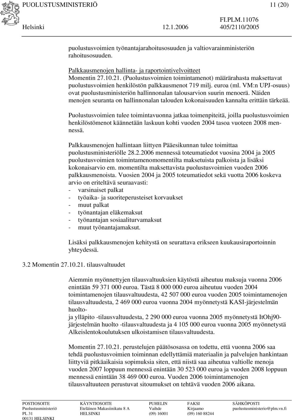 VM:n UPJ-osuus) ovat puolustusministeriön hallinnonalan talousarvion suurin menoerä. Näiden menojen seuranta on hallinnonalan talouden kokonaisuuden kannalta erittäin tärkeää.