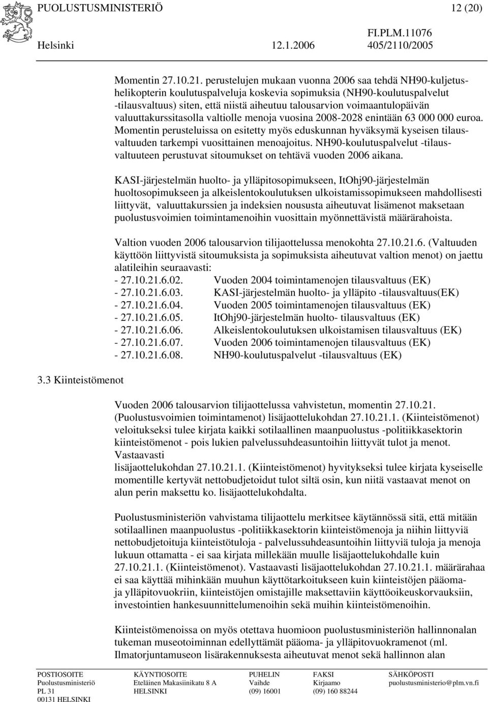 voimaantulopäivän valuuttakurssitasolla valtiolle menoja vuosina 2008-2028 enintään 63 000 000 euroa.