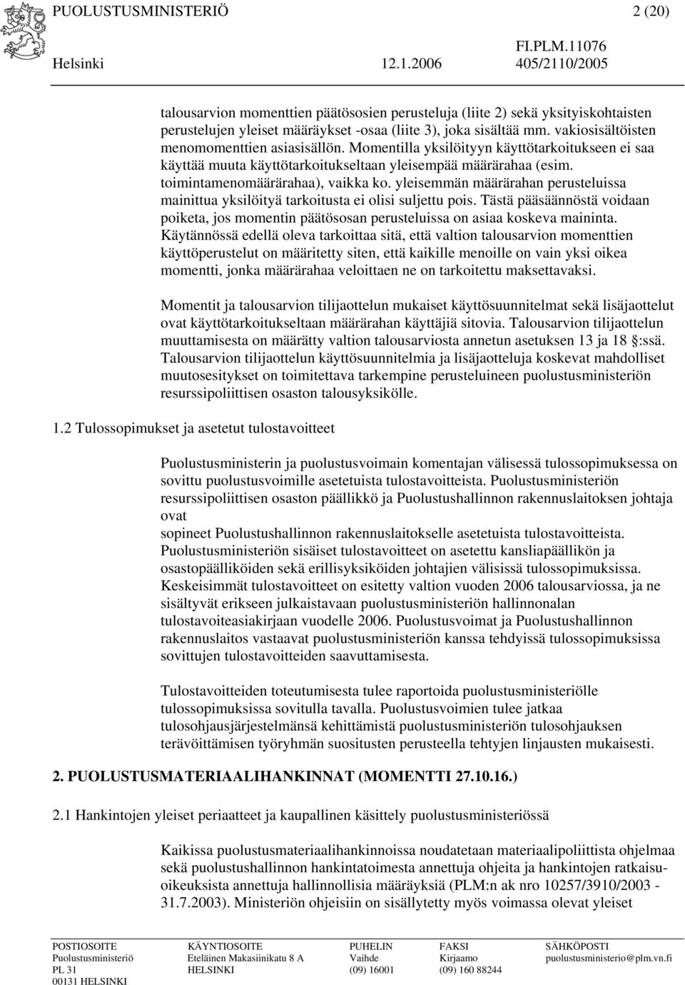 yleisemmän määrärahan perusteluissa mainittua yksilöityä tarkoitusta ei olisi suljettu pois. Tästä pääsäännöstä voidaan poiketa, jos momentin päätösosan perusteluissa on asiaa koskeva maininta.