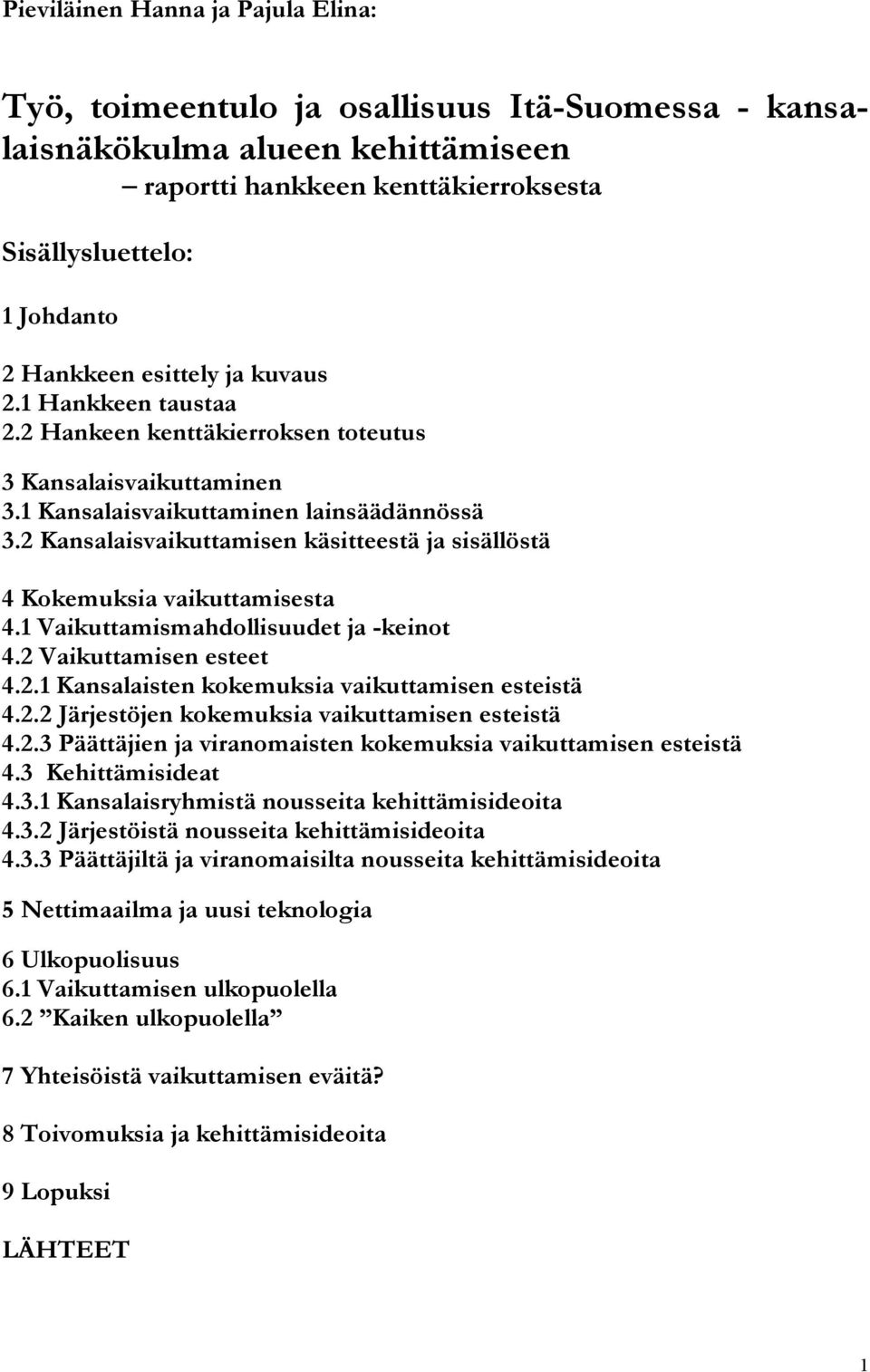 2 Kansalaisvaikuttamisen käsitteestä ja sisällöstä 4 Kokemuksia vaikuttamisesta 4.1 Vaikuttamismahdollisuudet ja -keinot 4.2 Vaikuttamisen esteet 4.2.1 Kansalaisten kokemuksia vaikuttamisen esteistä 4.