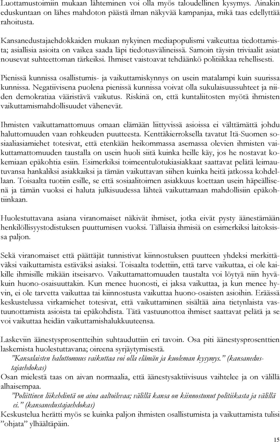 Samoin täysin triviaalit asiat nousevat suhteettoman tärkeiksi. Ihmiset vaistoavat tehdäänkö politiikkaa rehellisesti.