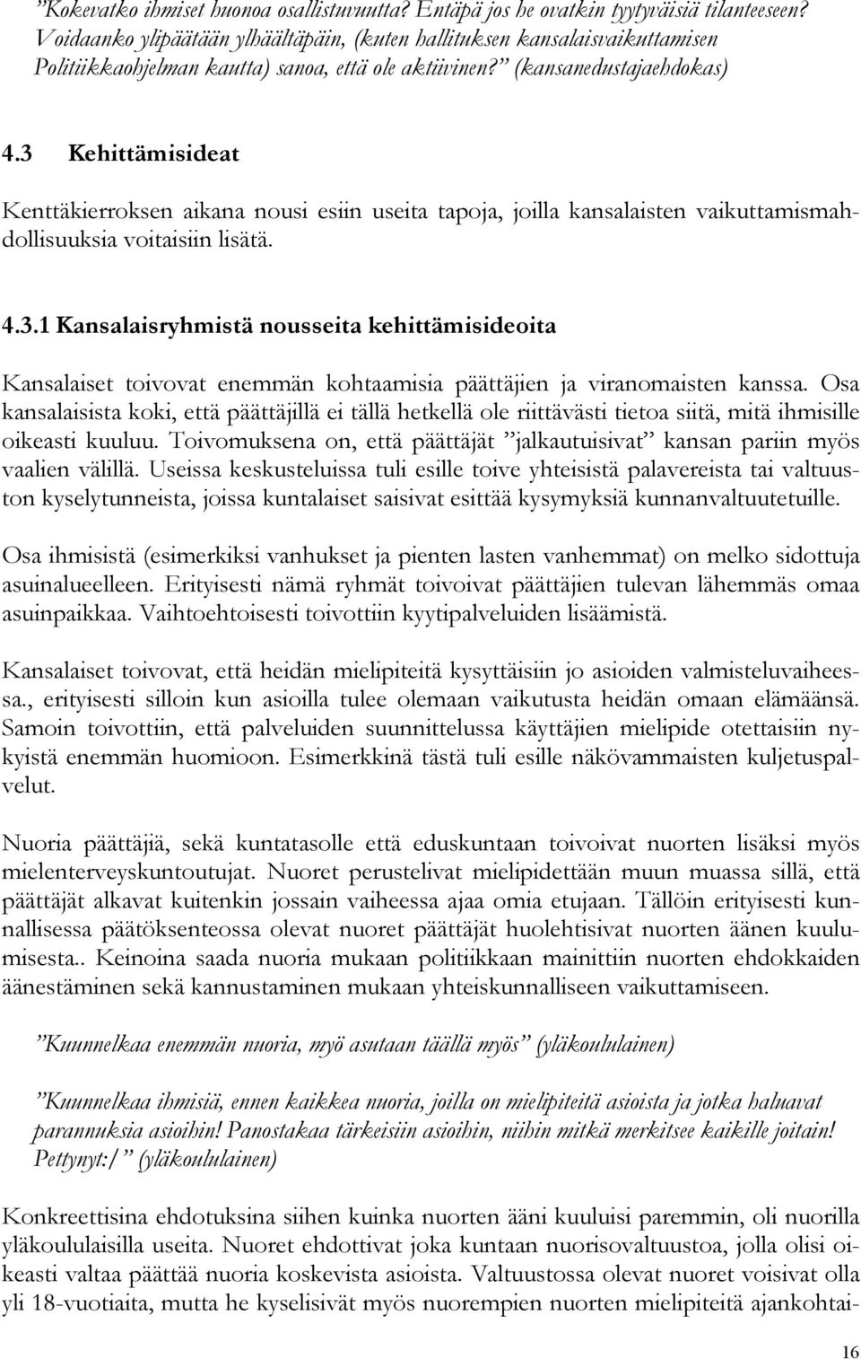 3 Kehittämisideat Kenttäkierroksen aikana nousi esiin useita tapoja, joilla kansalaisten vaikuttamismahdollisuuksia voitaisiin lisätä. 4.3.1 Kansalaisryhmistä nousseita kehittämisideoita Kansalaiset toivovat enemmän kohtaamisia päättäjien ja viranomaisten kanssa.