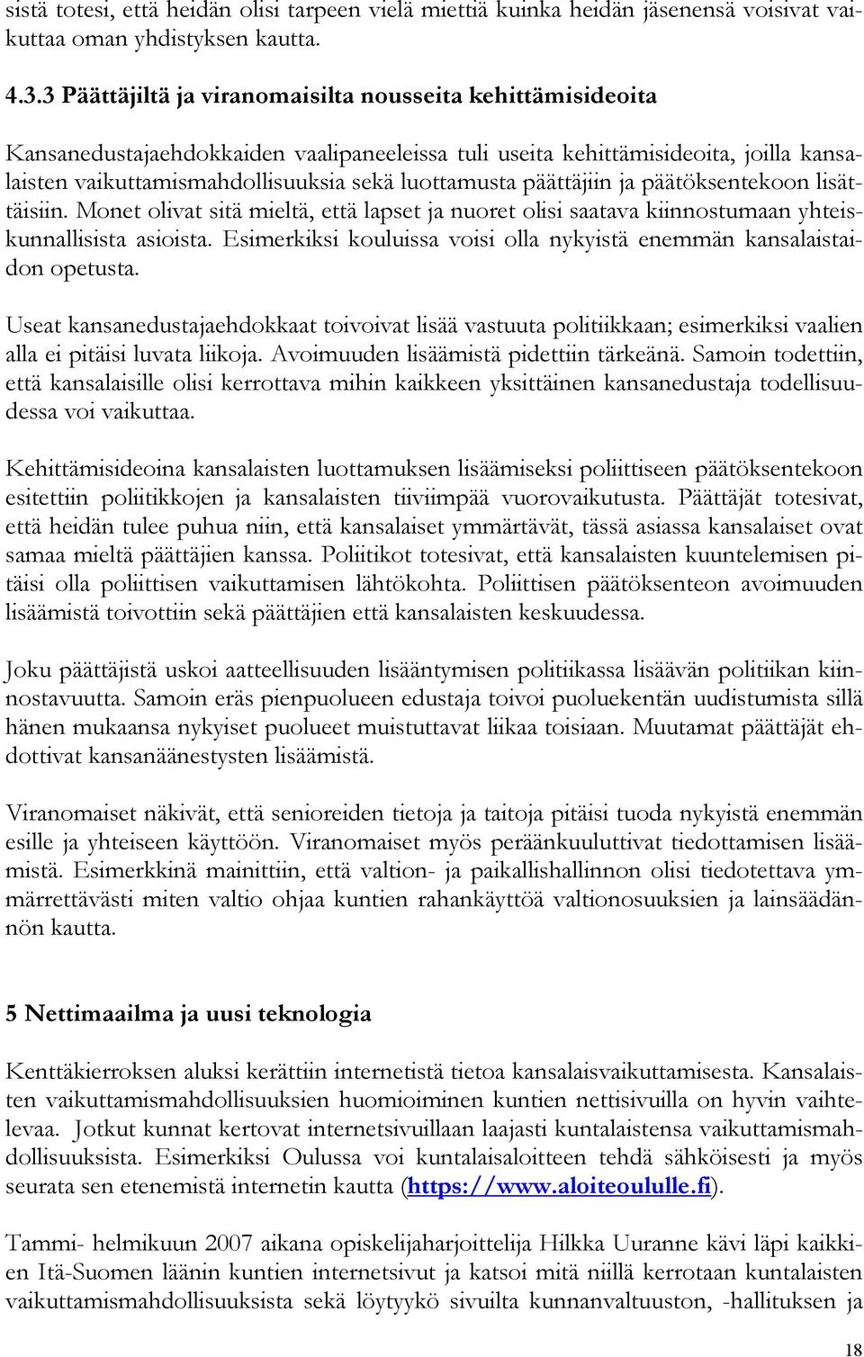 päättäjiin ja päätöksentekoon lisättäisiin. Monet olivat sitä mieltä, että lapset ja nuoret olisi saatava kiinnostumaan yhteiskunnallisista asioista.