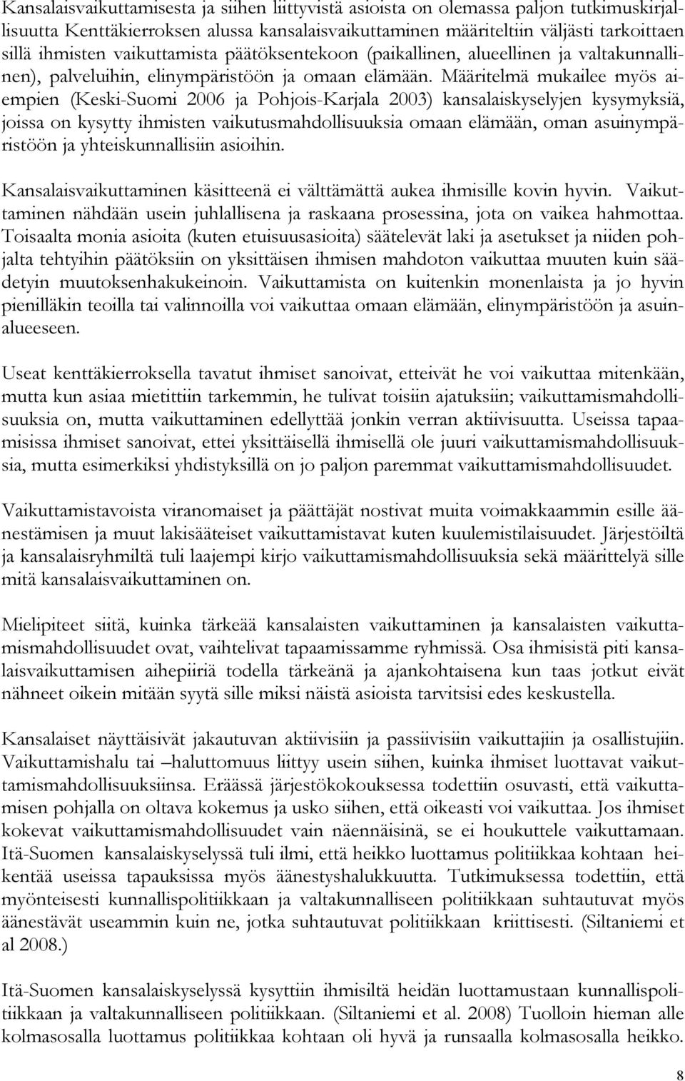 Määritelmä mukailee myös aiempien (Keski-Suomi 2006 ja Pohjois-Karjala 2003) kansalaiskyselyjen kysymyksiä, joissa on kysytty ihmisten vaikutusmahdollisuuksia omaan elämään, oman asuinympäristöön ja