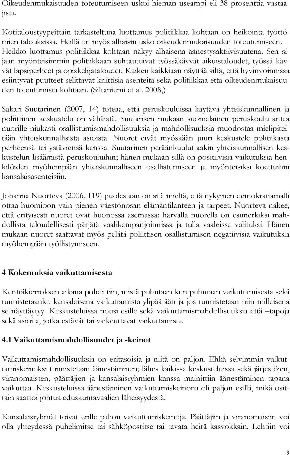 Sen sijaan myönteisimmin politiikkaan suhtautuivat työssäkäyvät aikuistaloudet, työssä käyvät lapsiperheet ja opiskelijataloudet.