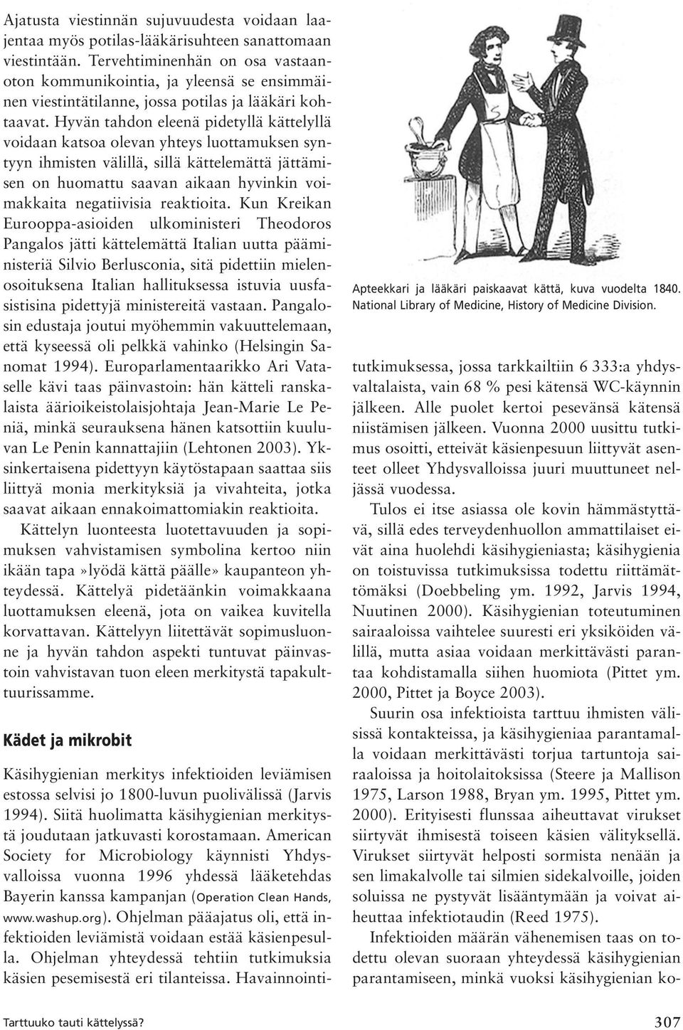 Hyvän tahdon eleenä pidetyllä kättelyllä voidaan katsoa olevan yhteys luottamuksen syntyyn ihmisten välillä, sillä kättelemättä jättämisen on huomattu saavan aikaan hyvinkin voimakkaita negatiivisia