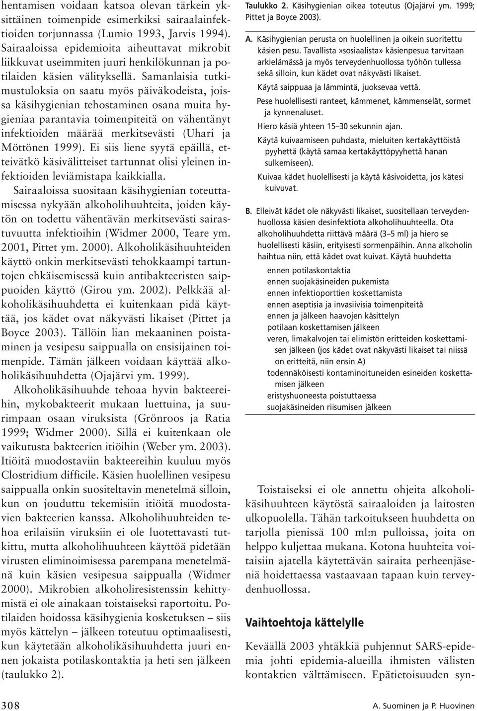 Samanlaisia tutkimustuloksia on saatu myös päiväkodeista, joissa käsihygienian tehostaminen osana muita hygieniaa parantavia toimenpiteitä on vähentänyt infektioiden määrää merkitsevästi (Uhari ja