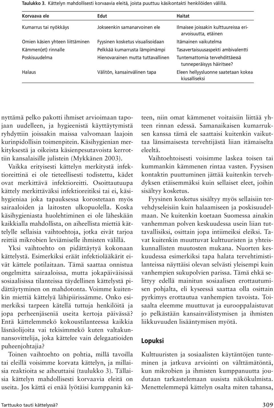 Itämainen vaikutelma Kämmen(et) rinnalle Pelkkää kumarrusta lämpimämpi Tasavertaisuusaspekti ambivalentti Poskisuudelma Hienovarainen mutta tuttavallinen Tuntemattomia tervehdittäessä tunneperäisyys