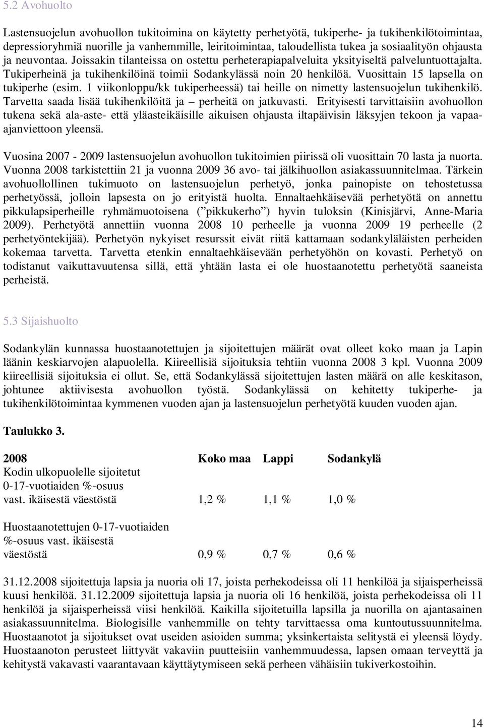 Vuosittain 15 lapsella on tukiperhe (esim. 1 viikonloppu/kk tukiperheessä) tai heille on nimetty lastensuojelun tukihenkilö. Tarvetta saada lisää tukihenkilöitä ja perheitä on jatkuvasti.