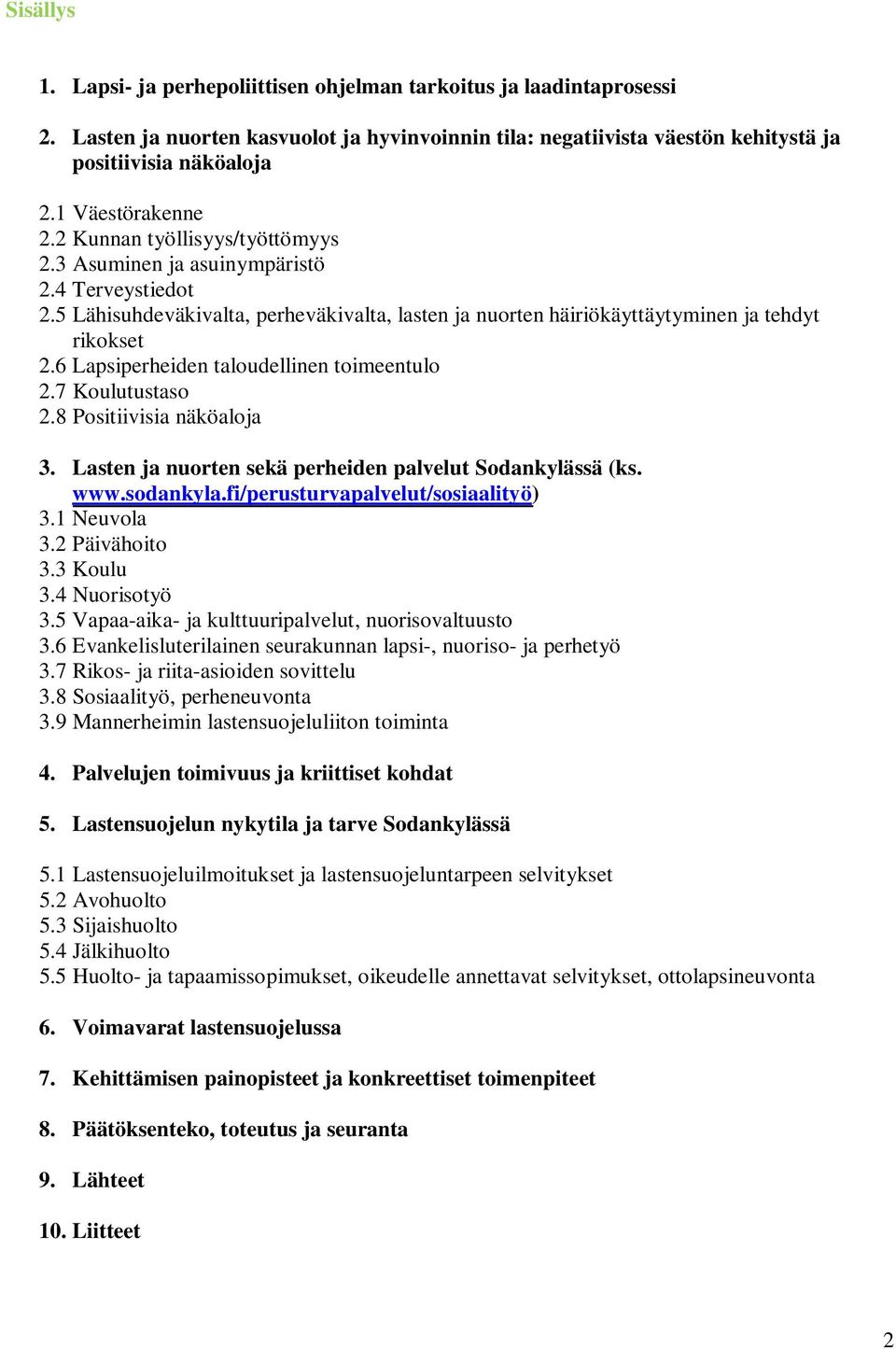 6 Lapsiperheiden taloudellinen toimeentulo 2.7 Koulutustaso 2.8 Positiivisia näköaloja 3. Lasten ja nuorten sekä perheiden palvelut Sodankylässä (ks. www.sodankyla.