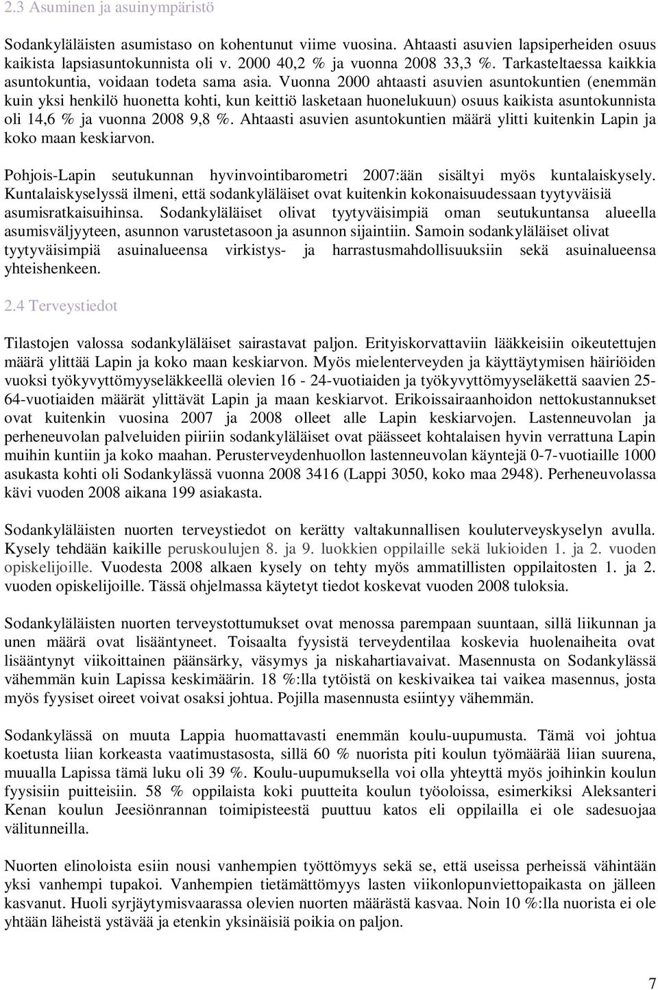 Vuonna 2000 ahtaasti asuvien asuntokuntien (enemmän kuin yksi henkilö huonetta kohti, kun keittiö lasketaan huonelukuun) osuus kaikista asuntokunnista oli 14,6 % ja vuonna 2008 9,8 %.