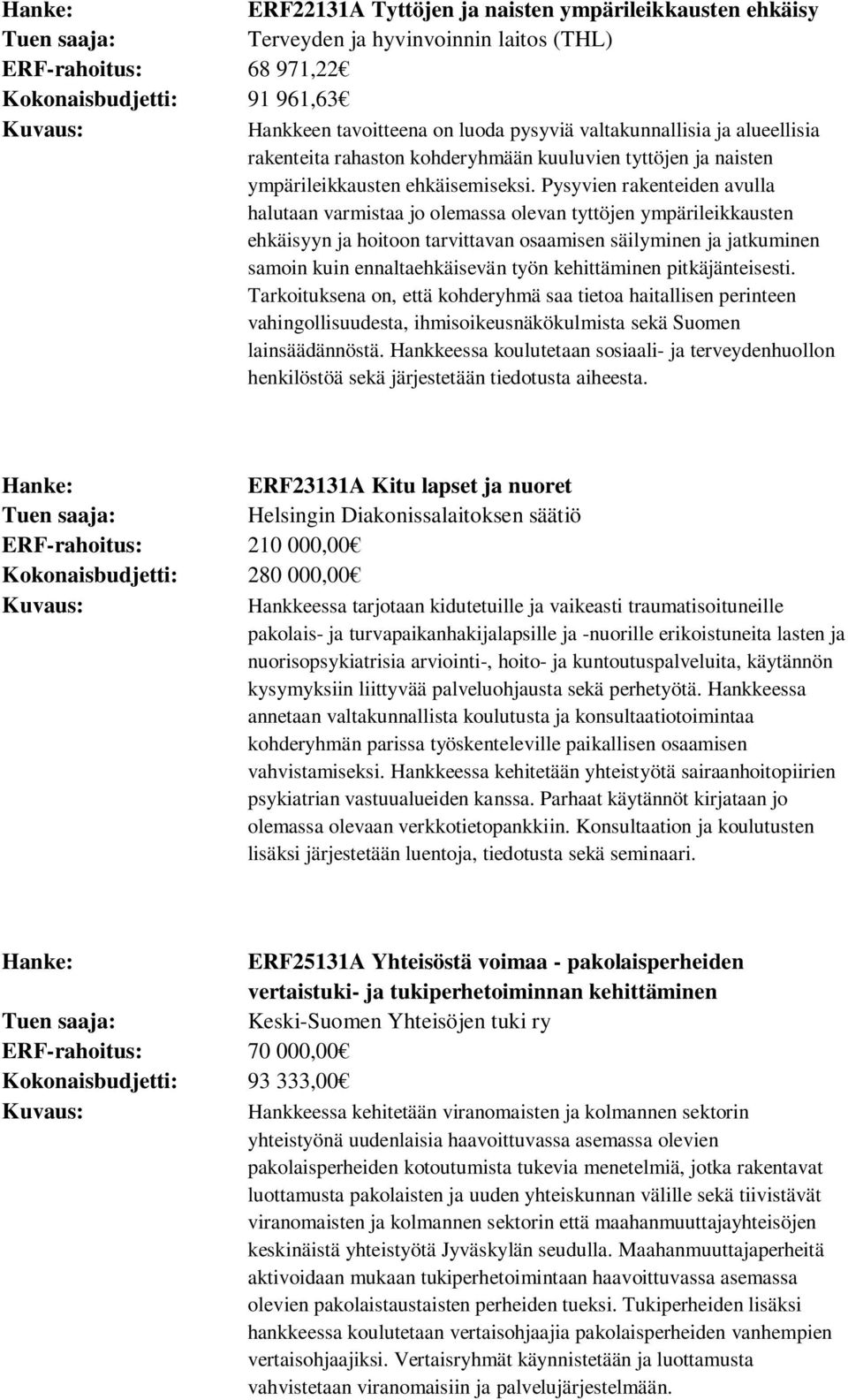 Pysyvien rakenteiden avulla halutaan varmistaa jo olemassa olevan tyttöjen ympärileikkausten ehkäisyyn ja hoitoon tarvittavan osaamisen säilyminen ja jatkuminen samoin kuin ennaltaehkäisevän työn