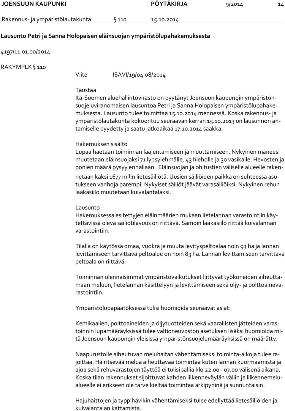 Lausunto tulee toimittaa 15.10.2014 mennessä. Koska rakennus- ja ym pä ris tö lau ta kun ta kokoontuu seuraavan kerran 15.10.2013 on lausunnon anta mi sel le pyydetty ja saatu jatkoaikaa 17.10.2014 saakka.