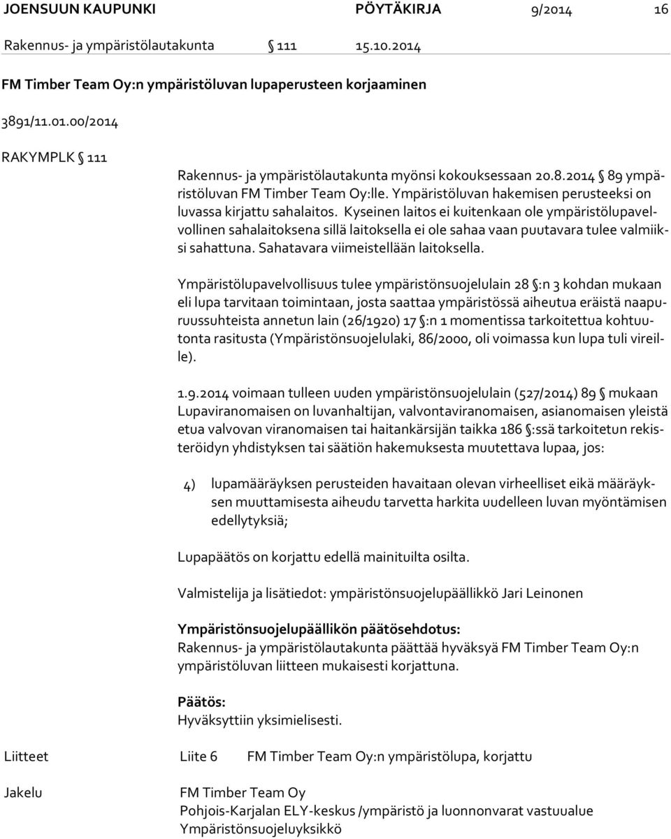 Kyseinen laitos ei kuitenkaan ole ym pä ris tö lu pa velvol li nen sahalaitoksena sillä laitoksella ei ole sahaa vaan puutavara tulee val miiksi sa hat tu na. Sahatavara viimeistellään laitoksella.