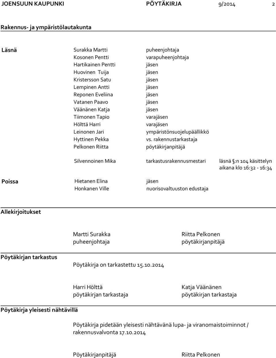 vs. rakennustarkastaja Pelkonen Riitta pöytäkirjanpitäjä Silvennoinen Mika tarkastusrakennusmestari läsnä :n 104 käsittelyn aikana klo 16:32-16:34 Poissa Hietanen Elina jäsen Honkanen Ville