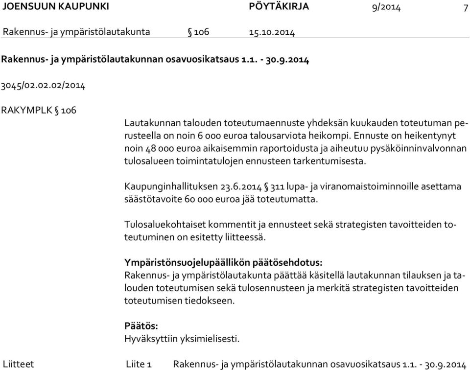 Ennuste on heikentynyt noin 48 000 euroa aikaisemmin raportoidusta ja aiheutuu pysäköinninvalvonnan tu los alu een toimintatulojen ennusteen tarkentumisesta. Kaupunginhallituksen 23.6.