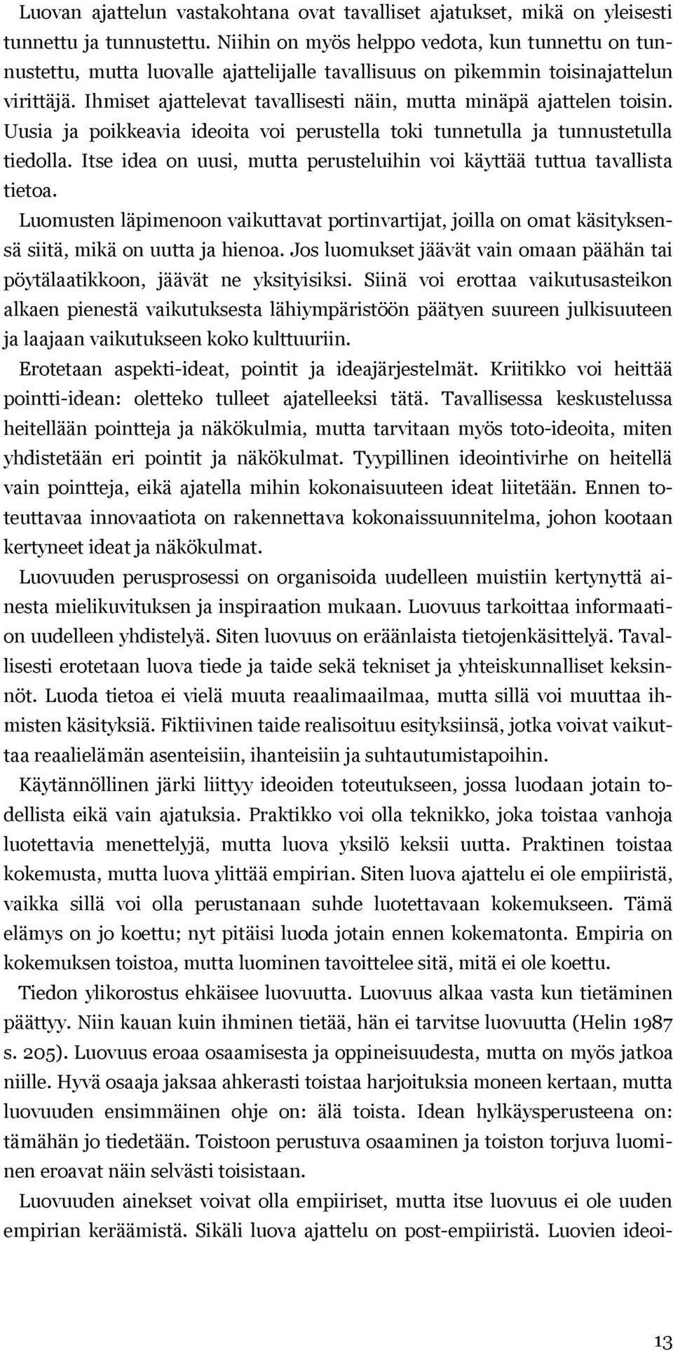 Ihmiset ajattelevat tavallisesti näin, mutta minäpä ajattelen toisin. Uusia ja poikkeavia ideoita voi perustella toki tunnetulla ja tunnustetulla tiedolla.