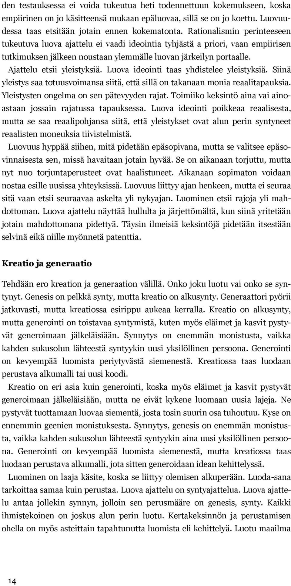 Luova ideointi taas yhdistelee yleistyksiä. Siinä yleistys saa totuusvoimansa siitä, että sillä on takanaan monia reaalitapauksia. Yleistysten ongelma on sen pätevyyden rajat.