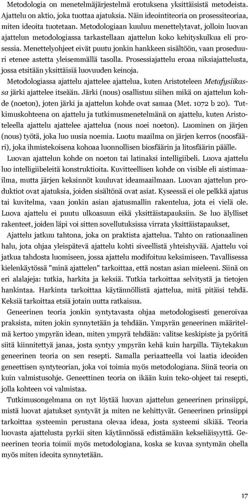 Menettelyohjeet eivät puutu jonkin hankkeen sisältöön, vaan proseduuri etenee astetta yleisemmällä tasolla. Prosessiajattelu eroaa niksiajattelusta, jossa etsitään yksittäisiä luovuuden keinoja.