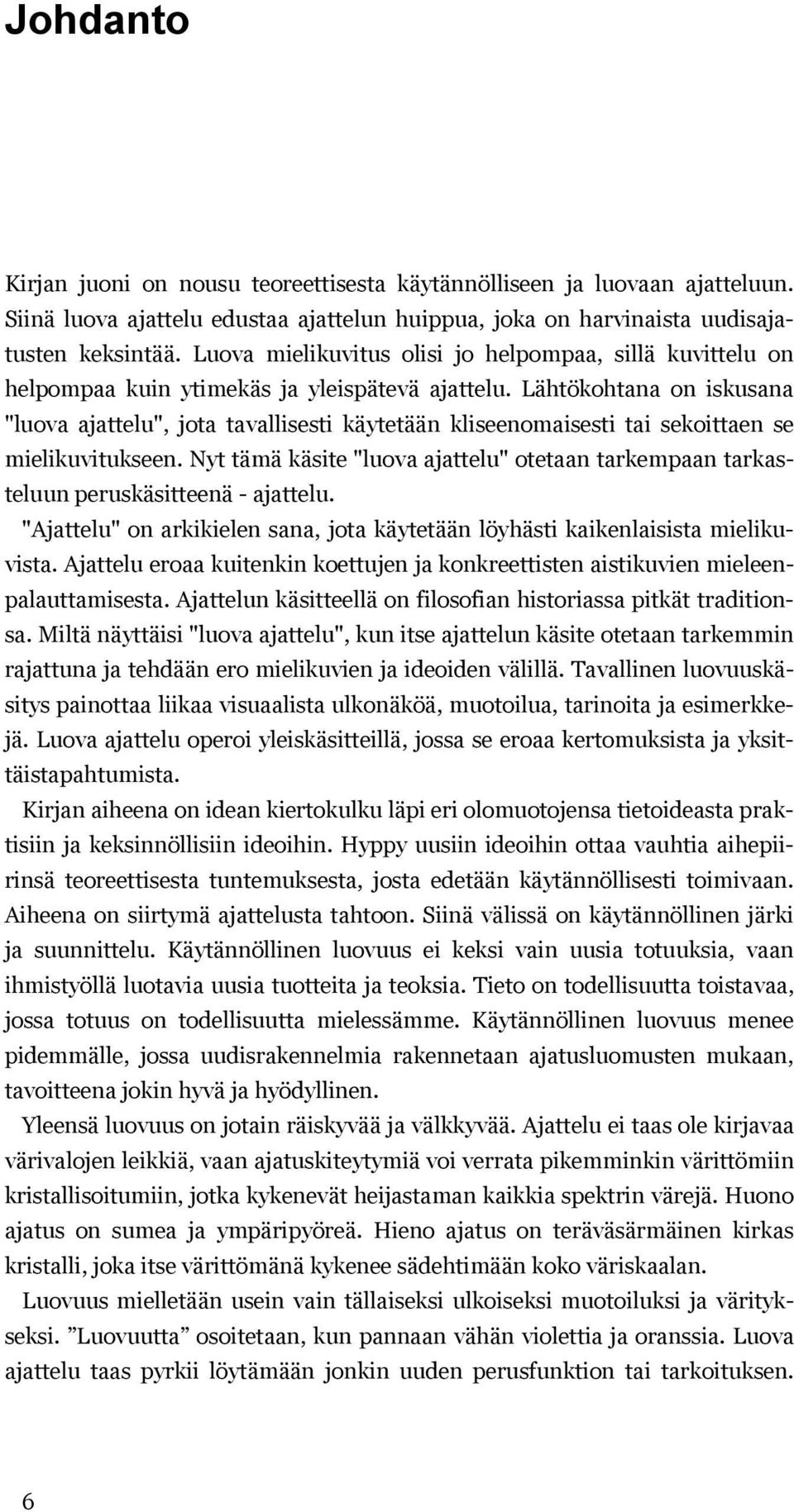 Lähtökohtana on iskusana "luova ajattelu", jota tavallisesti käytetään kliseenomaisesti tai sekoittaen se mielikuvitukseen.