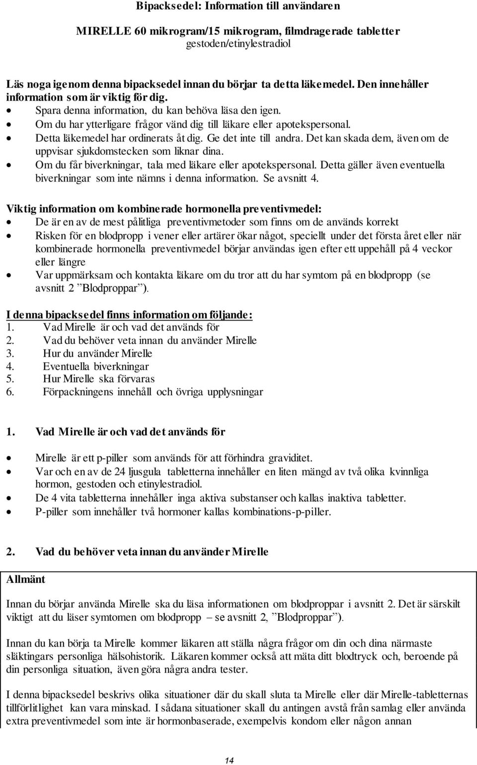 Detta läkemedel har ordinerats åt dig. Ge det inte till andra. Det kan skada dem, även om de uppvisar sjukdomstecken som liknar dina. Om du får biverkningar, tala med läkare eller apotekspersonal.