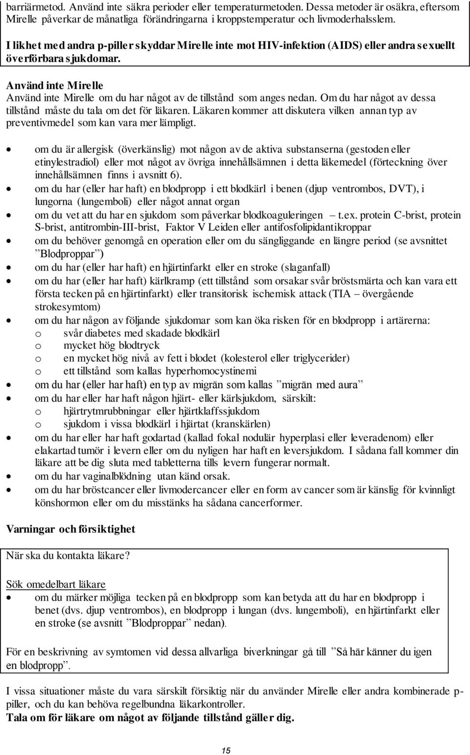 Använd inte Mirelle Använd inte Mirelle om du har något av de tillstånd som anges nedan. Om du har något av dessa tillstånd måste du tala om det för läkaren.