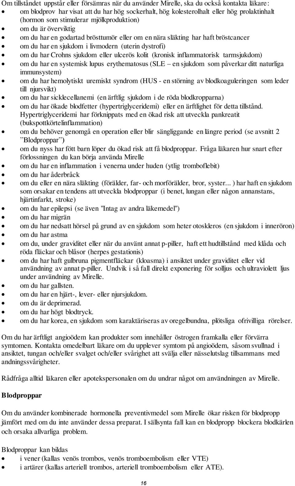 sjukdom eller ulcerös kolit (kronisk inflammatorisk tarmsjukdom) om du har en systemisk lupus erythematosus (SLE en sjukdom som påverkar ditt naturliga immunsystem) om du har hemolytiskt uremiskt