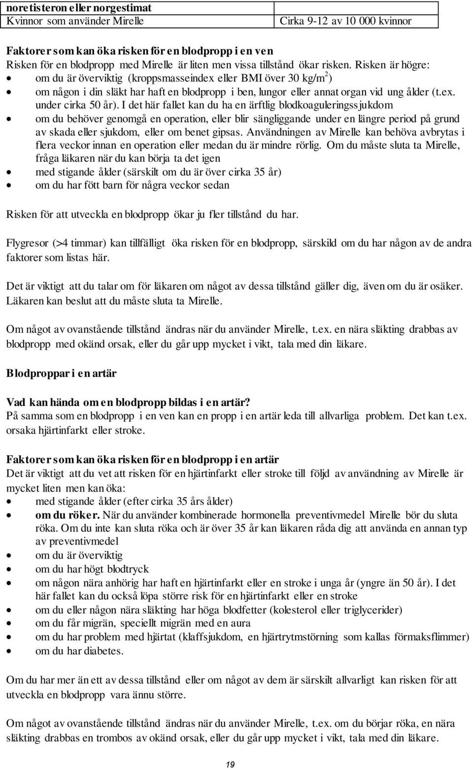 I det här fallet kan du ha en ärftlig blodkoaguleringssjukdom om du behöver genomgå en operation, eller blir sängliggande under en längre period på grund av skada eller sjukdom, eller om benet gipsas.