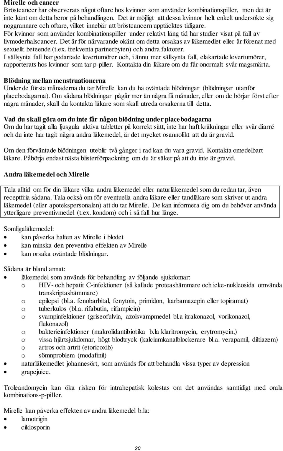 För kvinnor som använder kombinationspiller under relativt lång tid har studier visat på fall av livmoderhalscancer.