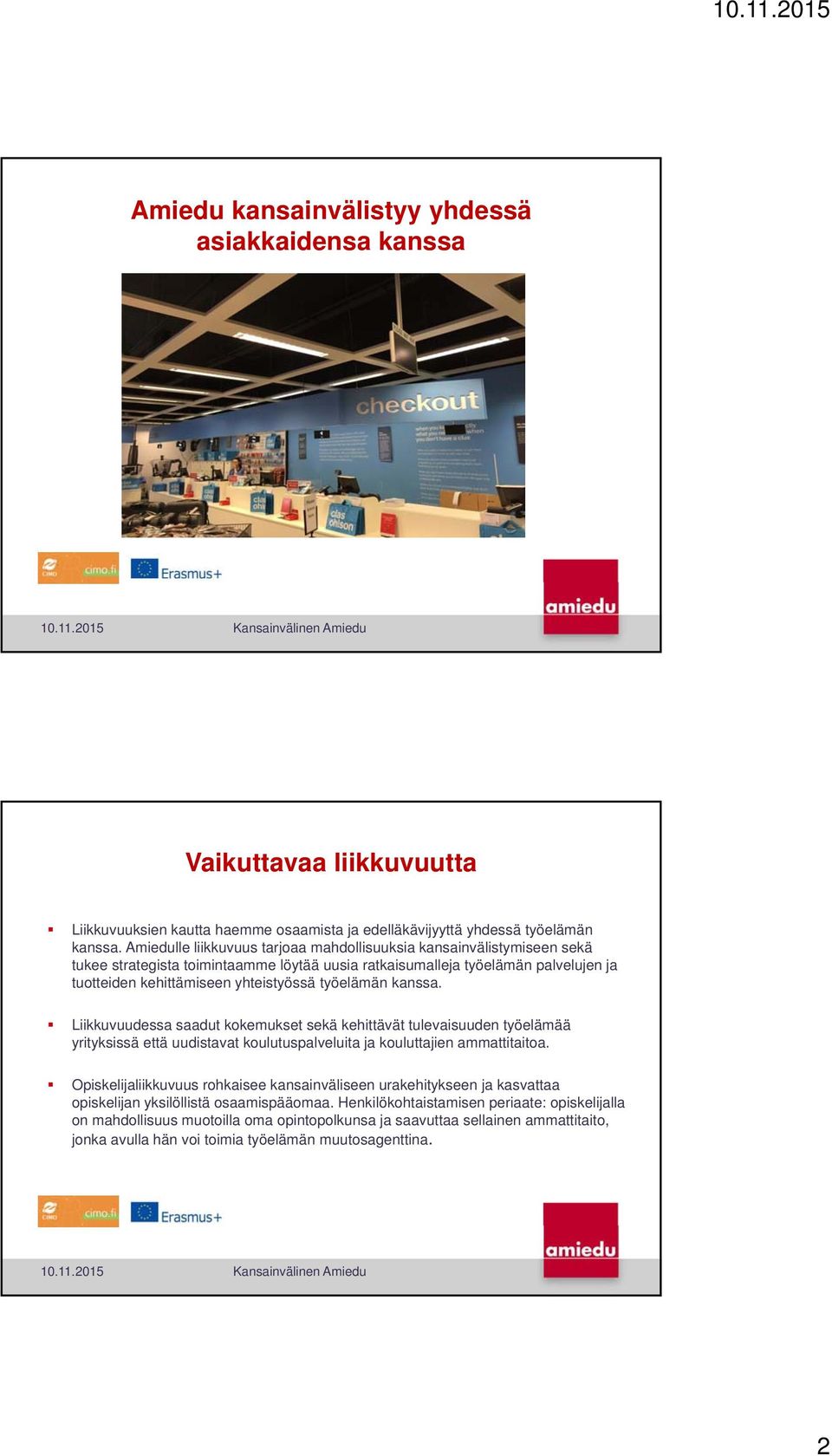työelämän kanssa. Liikkuvuudessa saadut kokemukset sekä kehittävät tulevaisuuden työelämää yrityksissä että uudistavat koulutuspalveluita ja kouluttajien ammattitaitoa.