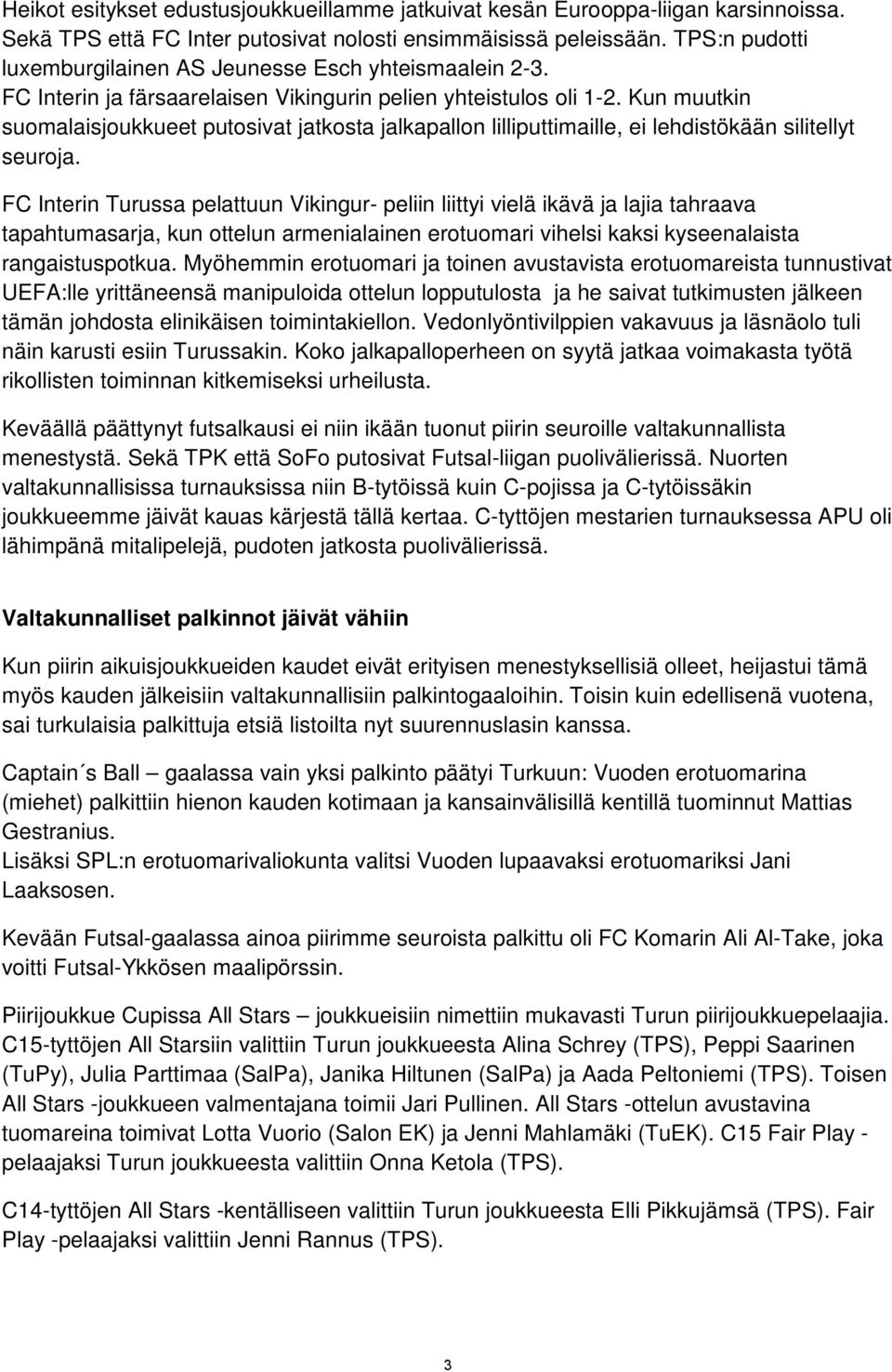 Kun muutkin suomalaisjoukkueet putosivat jatkosta jalkapallon lilliputtimaille, ei lehdistökään silitellyt seuroja.