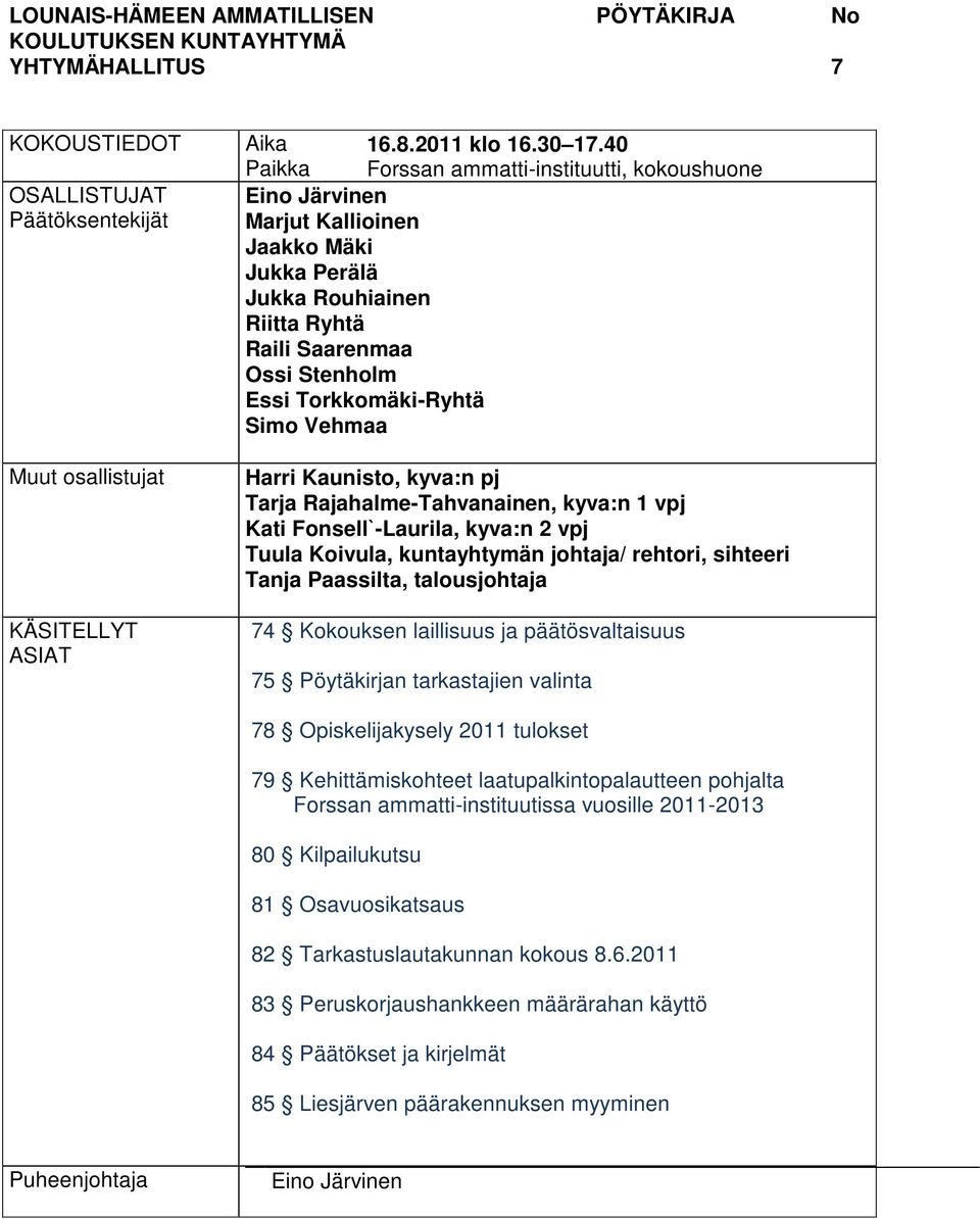 Vehmaa Harri Kaunisto, kyva:n pj Tarja Rajahalme-Tahvanainen, kyva:n 1 vpj Kati Fonsell`-Laurila, kyva:n 2 vpj Tuula Koivula, kuntayhtymän johtaja/ rehtori, sihteeri Tanja Paassilta, talousjohtaja 74