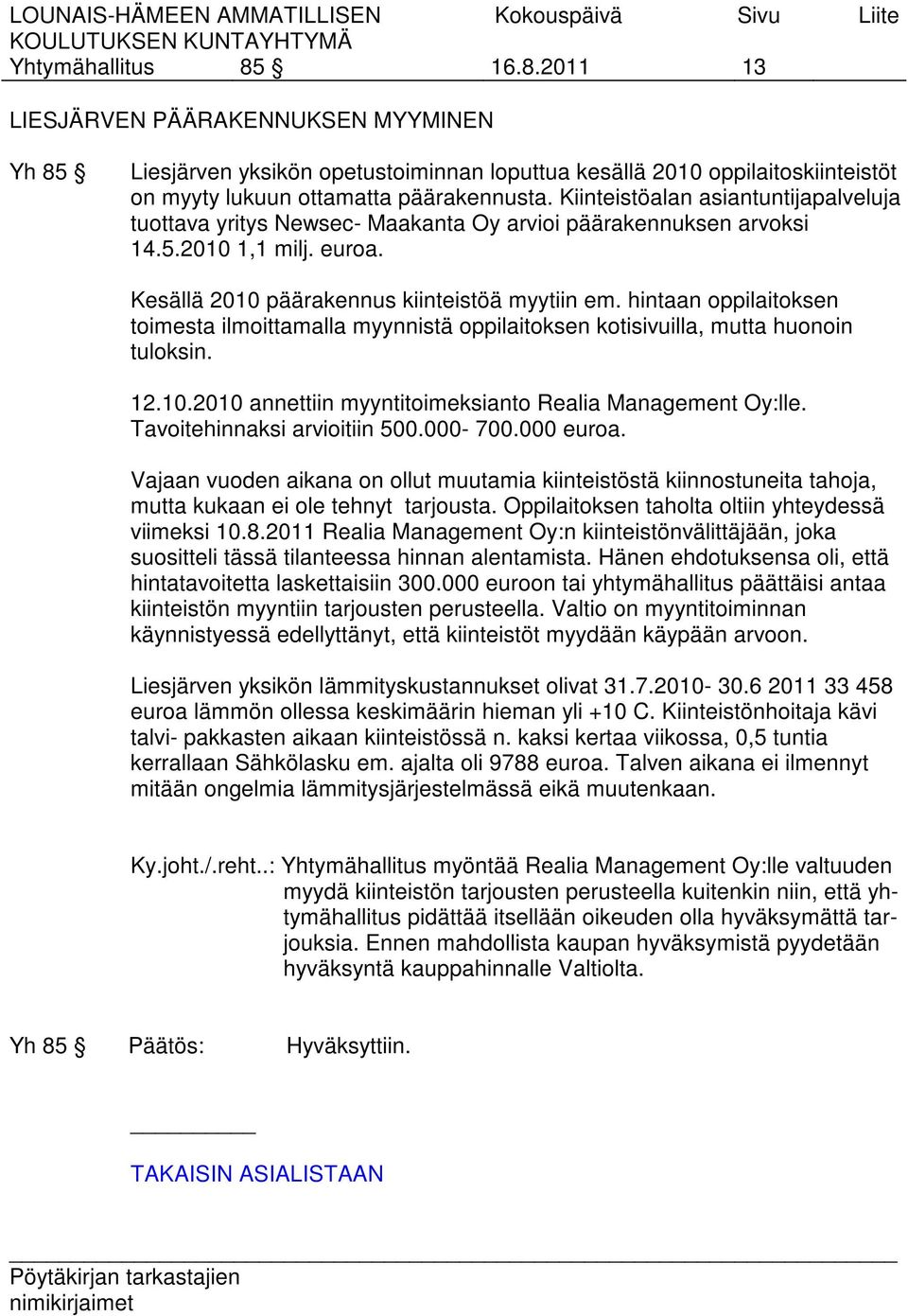 hintaan oppilaitoksen toimesta ilmoittamalla myynnistä oppilaitoksen kotisivuilla, mutta huonoin tuloksin. 12.10.2010 annettiin myyntitoimeksianto Realia Management Oy:lle.