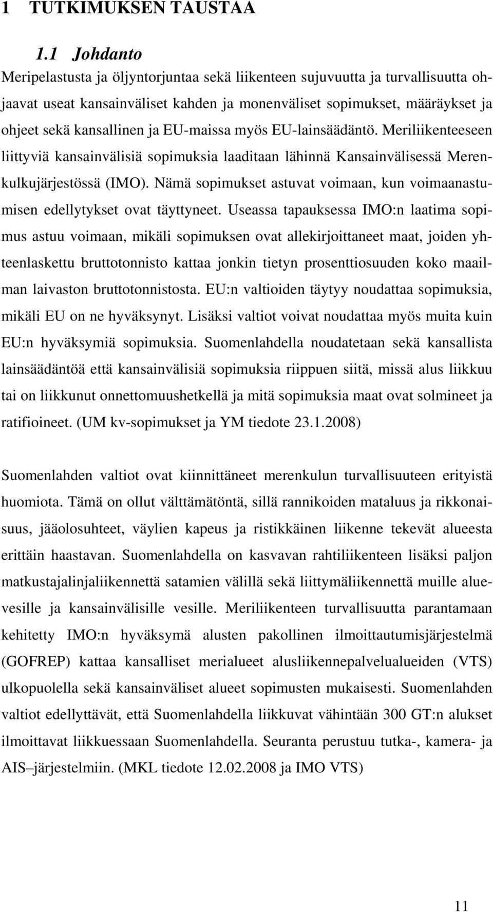 EU-maissa myös EU-lainsäädäntö. Meriliikenteeseen liittyviä kansainvälisiä sopimuksia laaditaan lähinnä Kansainvälisessä Merenkulkujärjestössä (IMO).