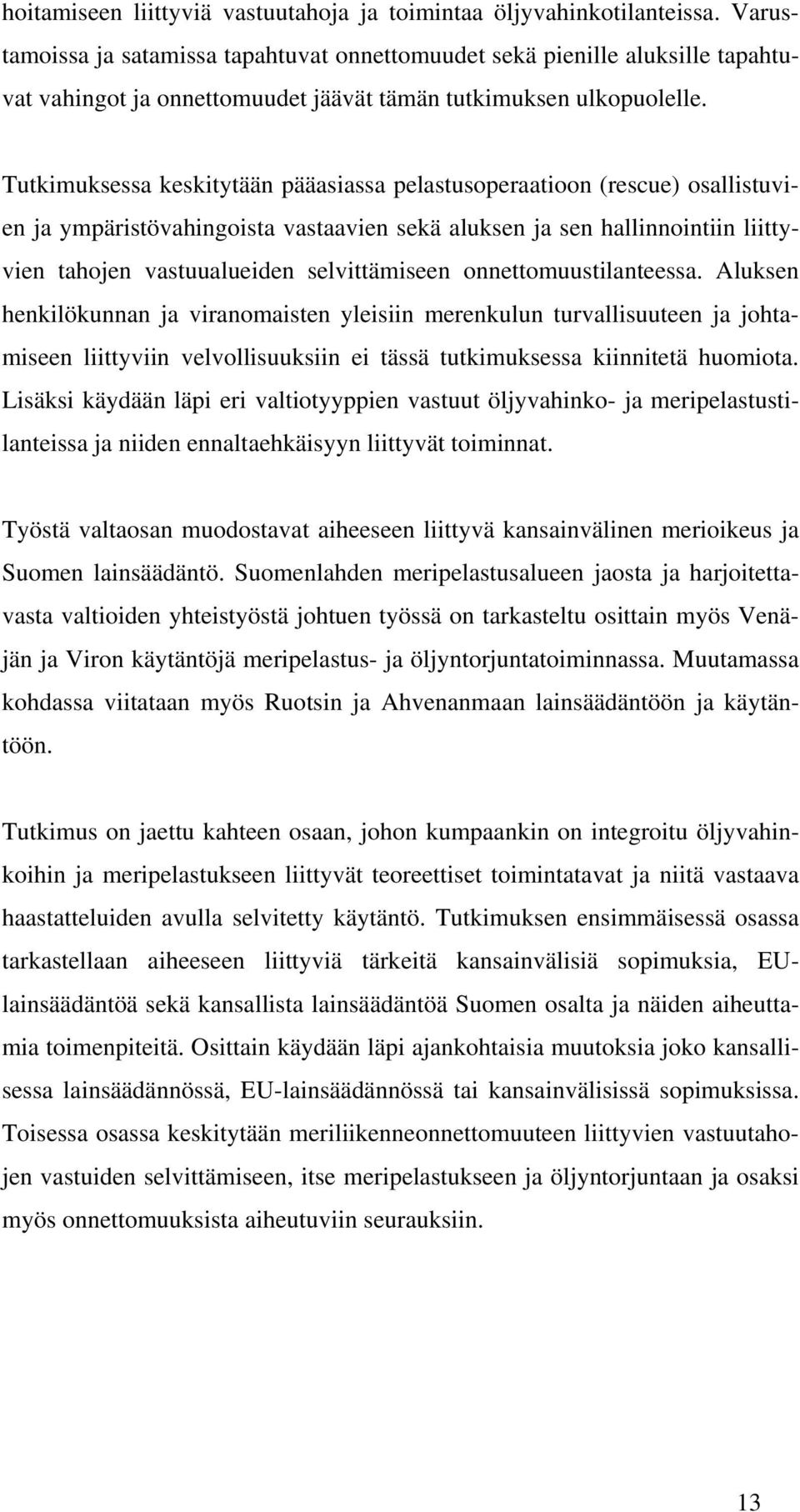 Tutkimuksessa keskitytään pääasiassa pelastusoperaatioon (rescue) osallistuvien ja ympäristövahingoista vastaavien sekä aluksen ja sen hallinnointiin liittyvien tahojen vastuualueiden selvittämiseen